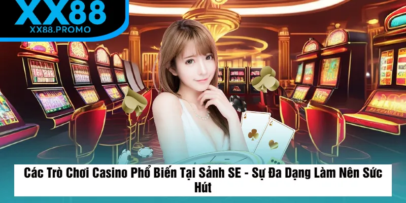 Những Trò Chơi Casino Phổ Biến Tại Sảnh SE